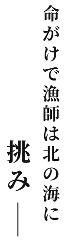 命がけで漁師は北の海に挑み