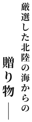 厳選した北陸の海からの贈り物